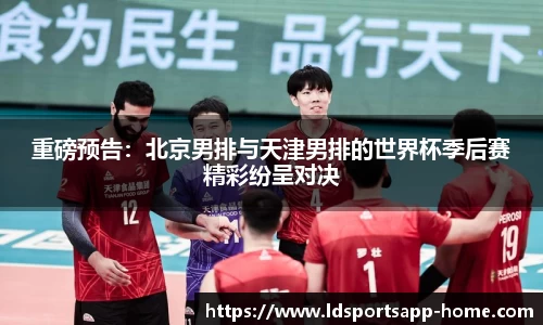 重磅预告：北京男排与天津男排的世界杯季后赛精彩纷呈对决